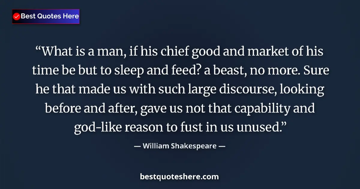 Quote by William Shakespeare: What is a man, if his chief good and market of his