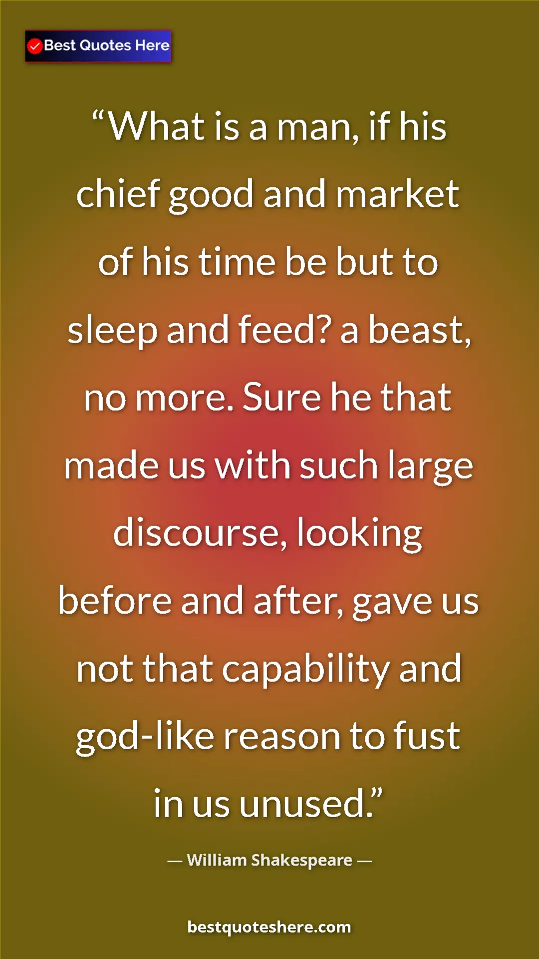 Pinterest quote poster by William Shakespeare: "What is a man, if his chief good and market of his time be..."