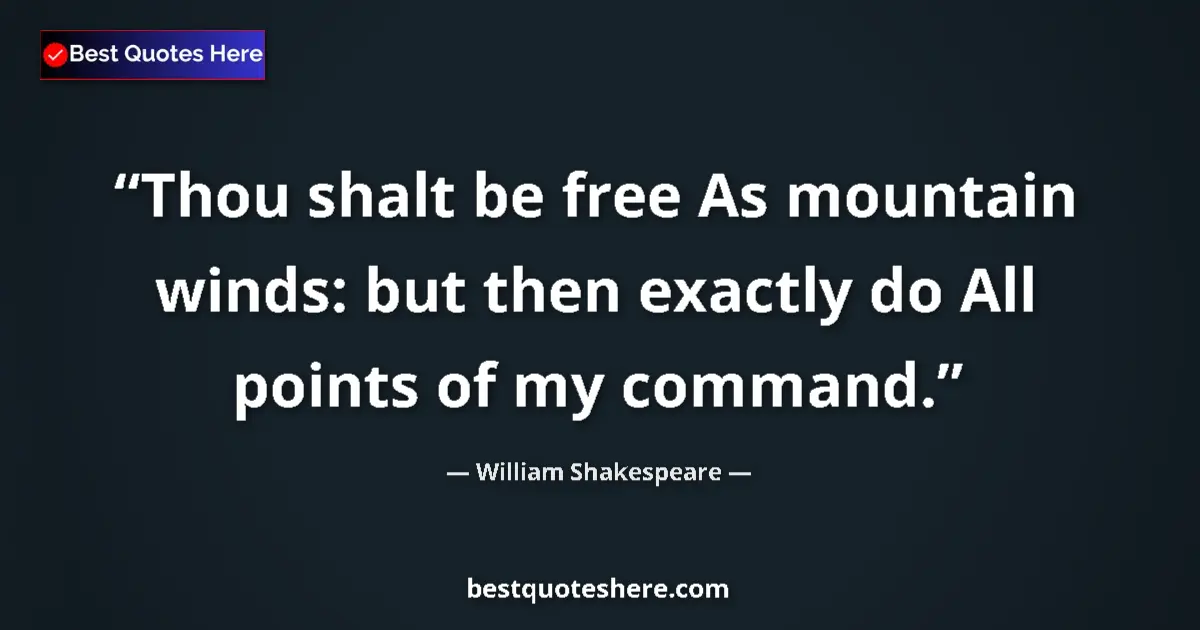 Quote by William Shakespeare: Thou shalt be free As mountain winds: but then exactly do All points of my command....