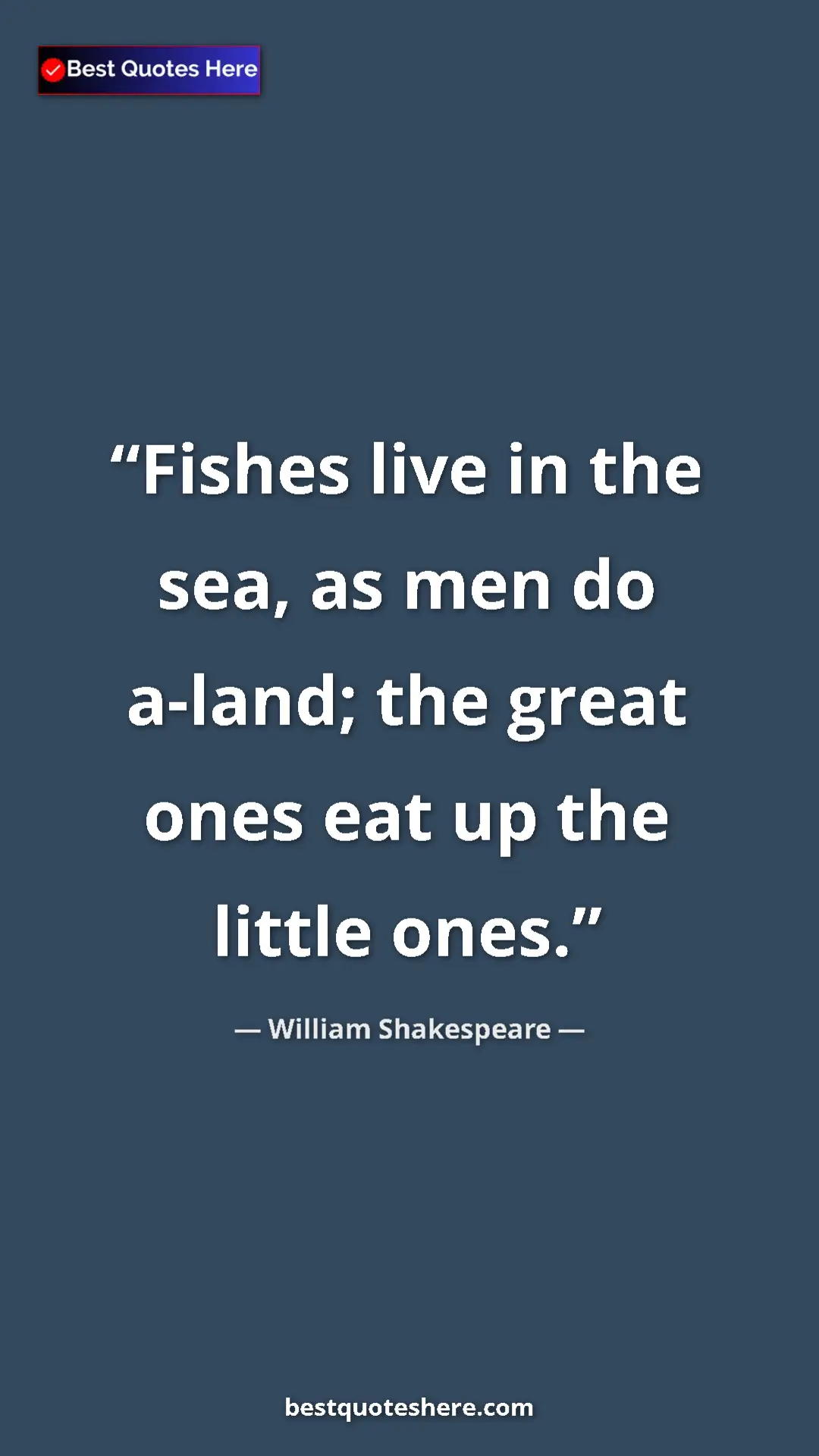 Pinterest quote poster by William Shakespeare: "Fishes live in the sea, as men do a-land; the great ones..."