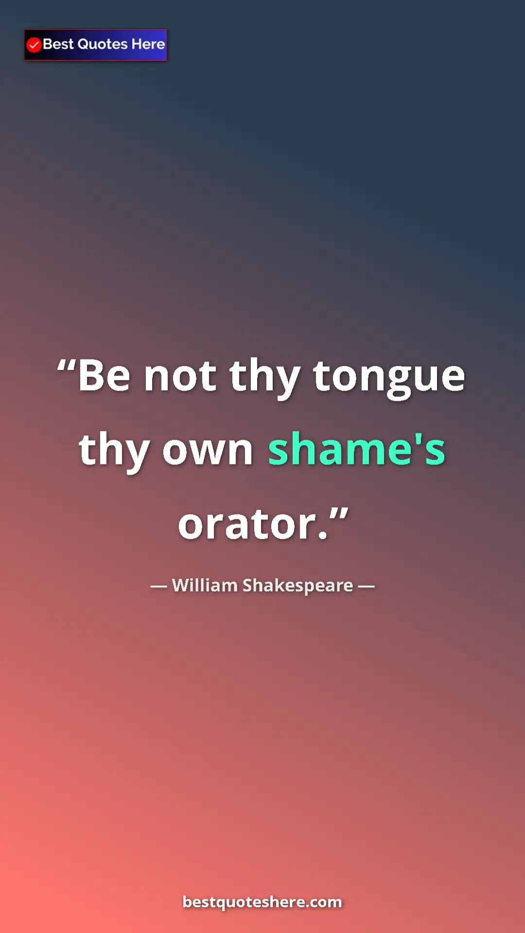 William Shakespeare Quote Card: "Be not thy tongue thy own shame's orator." Pinterest quote poster by William Shakespeare: "Be not thy tongue thy own shame's orator."