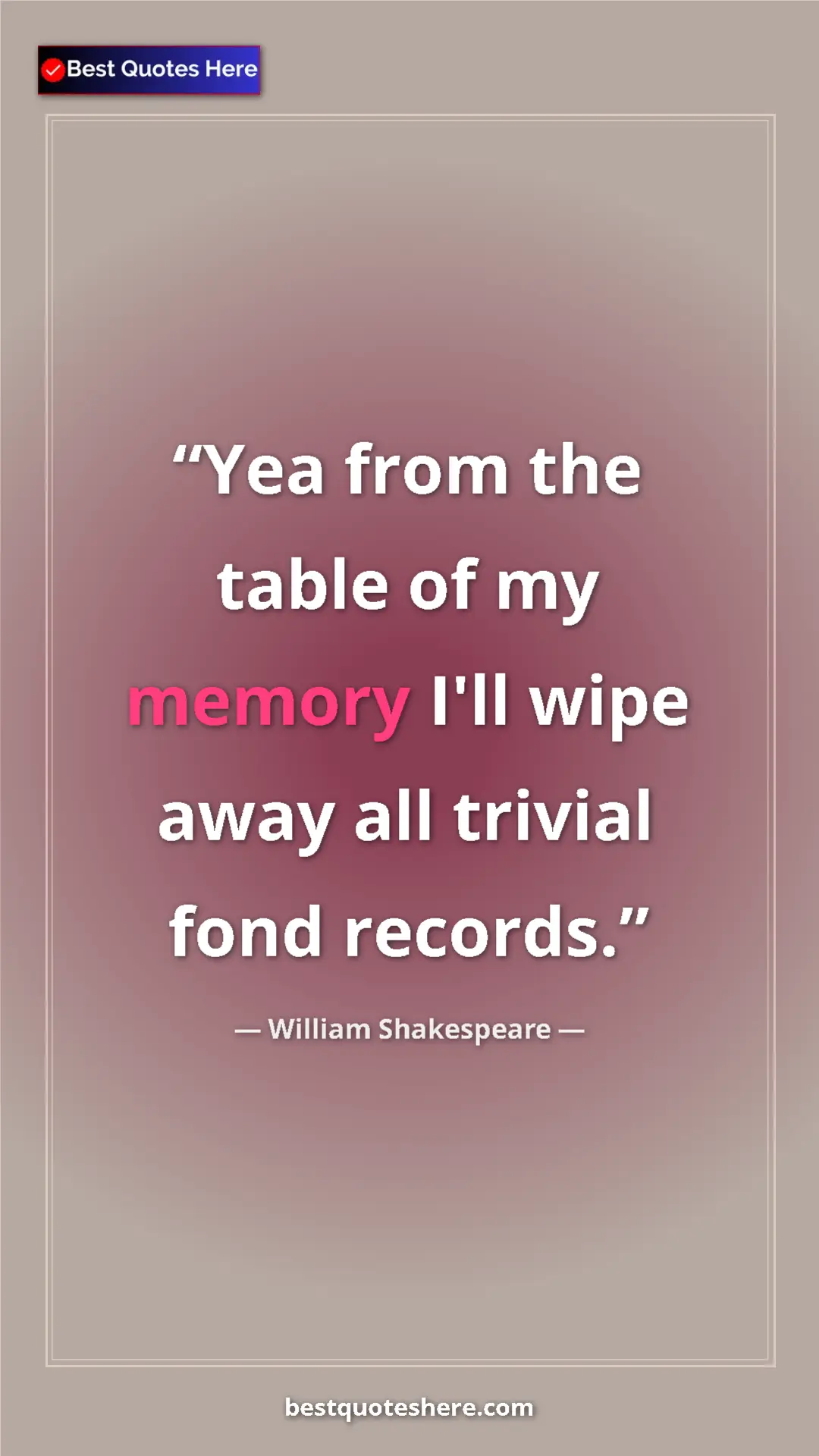 Pinterest quote poster by William Shakespeare: "Yea from the table of my memory I'll wipe away all trivial..."