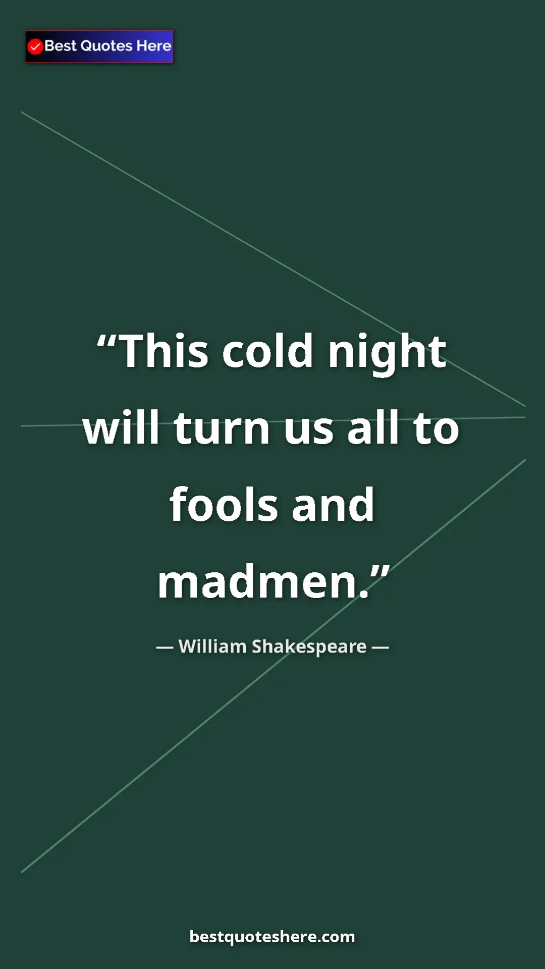 Pinterest quote poster by William Shakespeare: "This cold night will turn us all to fools and madmen."