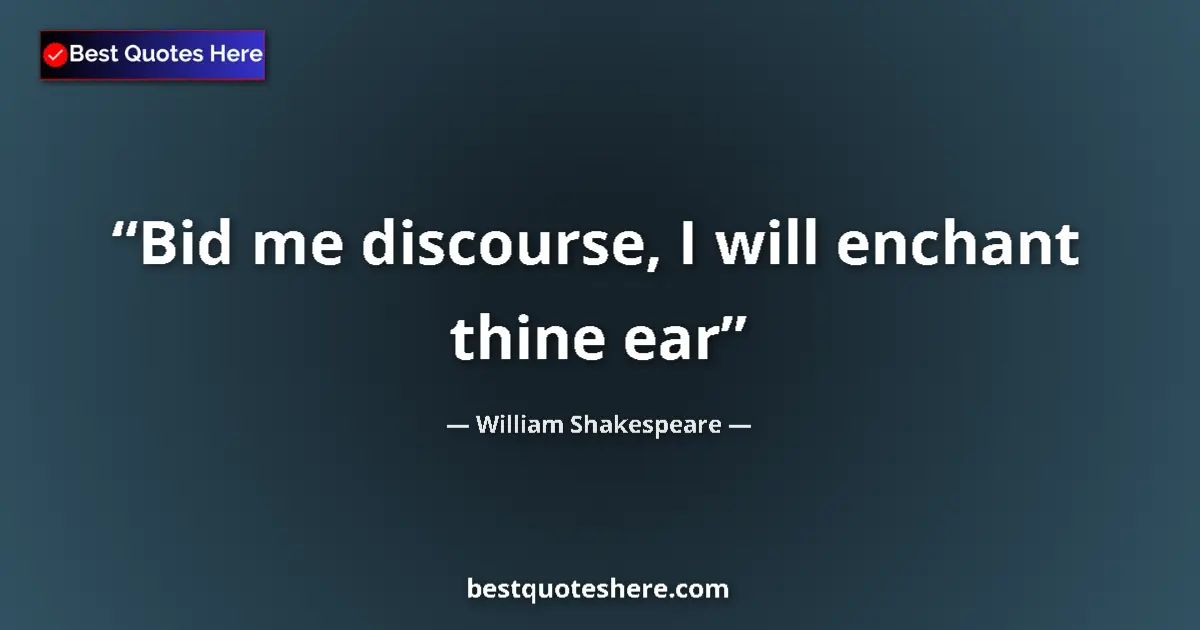 Quote by William Shakespeare: Bid me discourse, I will enchant thine ear...