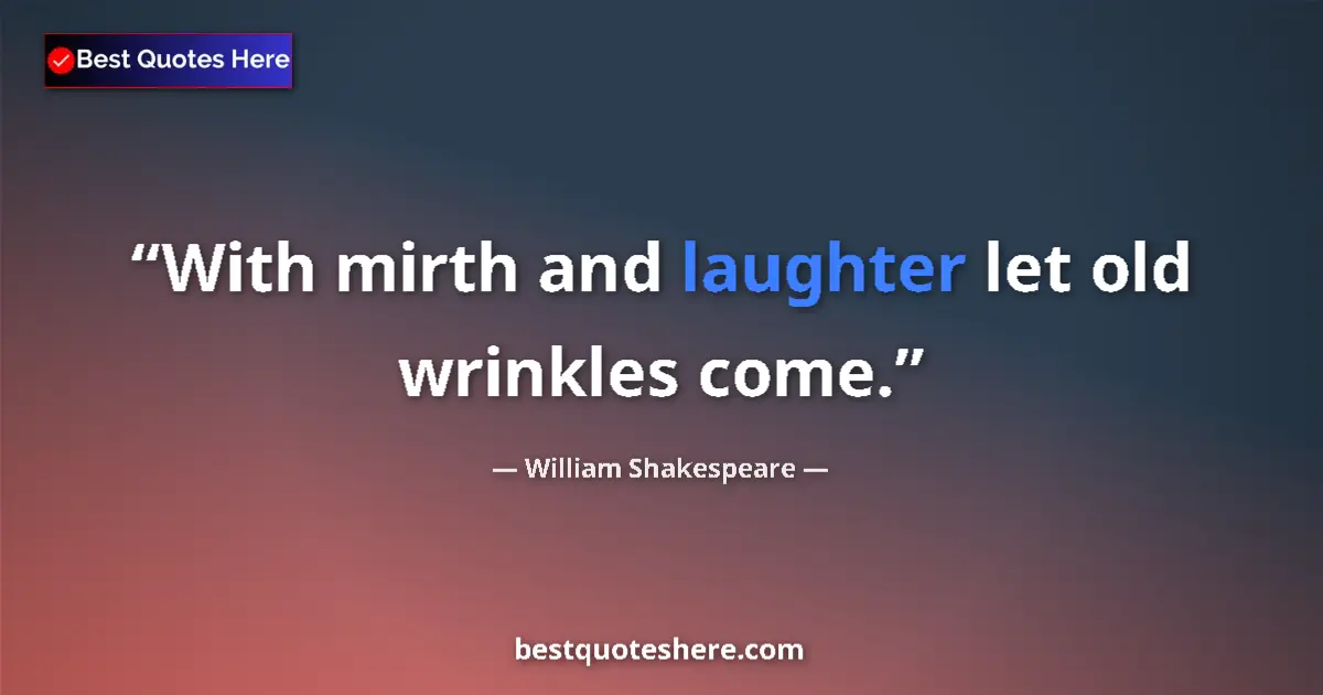 Quote by William Shakespeare: With mirth and laughter let old wrinkles come.