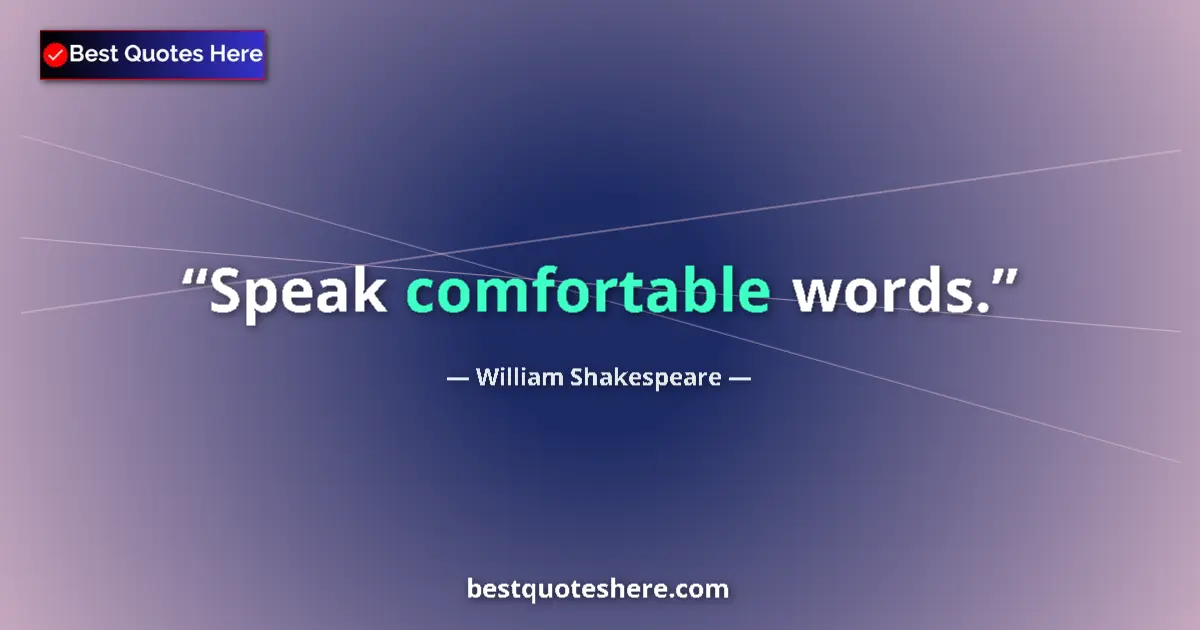Quote by William Shakespeare: Speak comfortable words....
