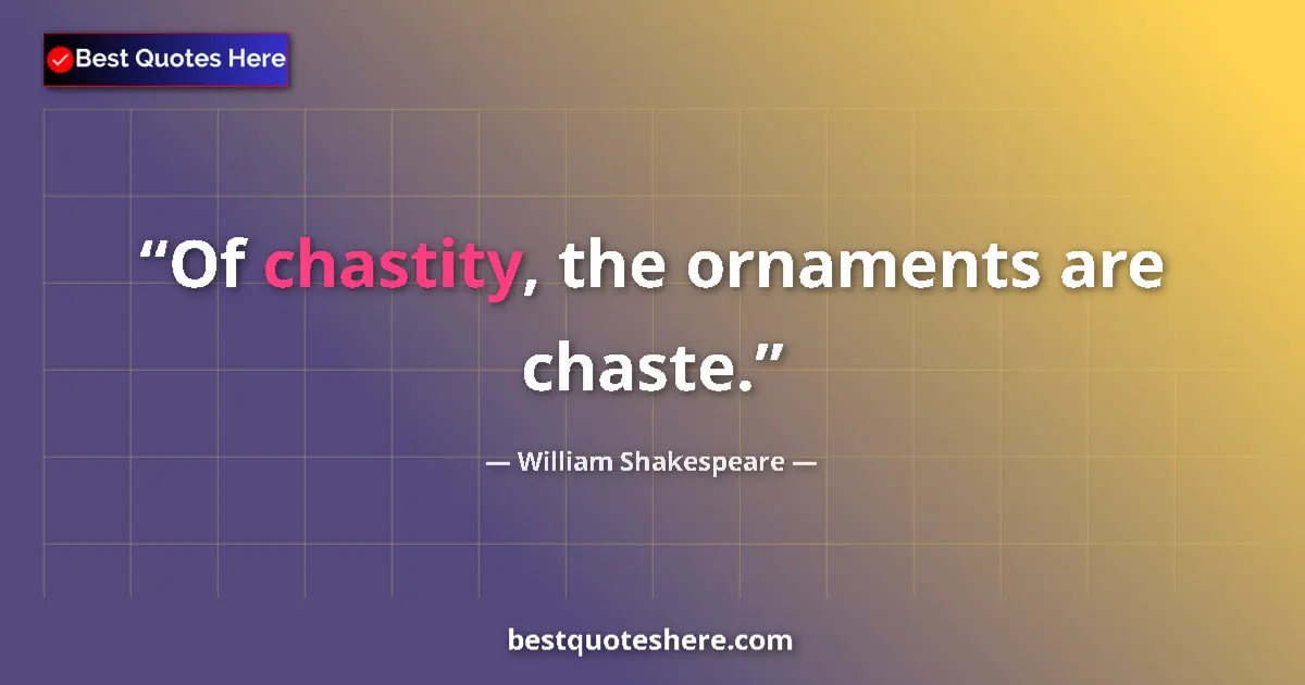 Quote by William Shakespeare: Of chastity, the ornaments are chaste....
