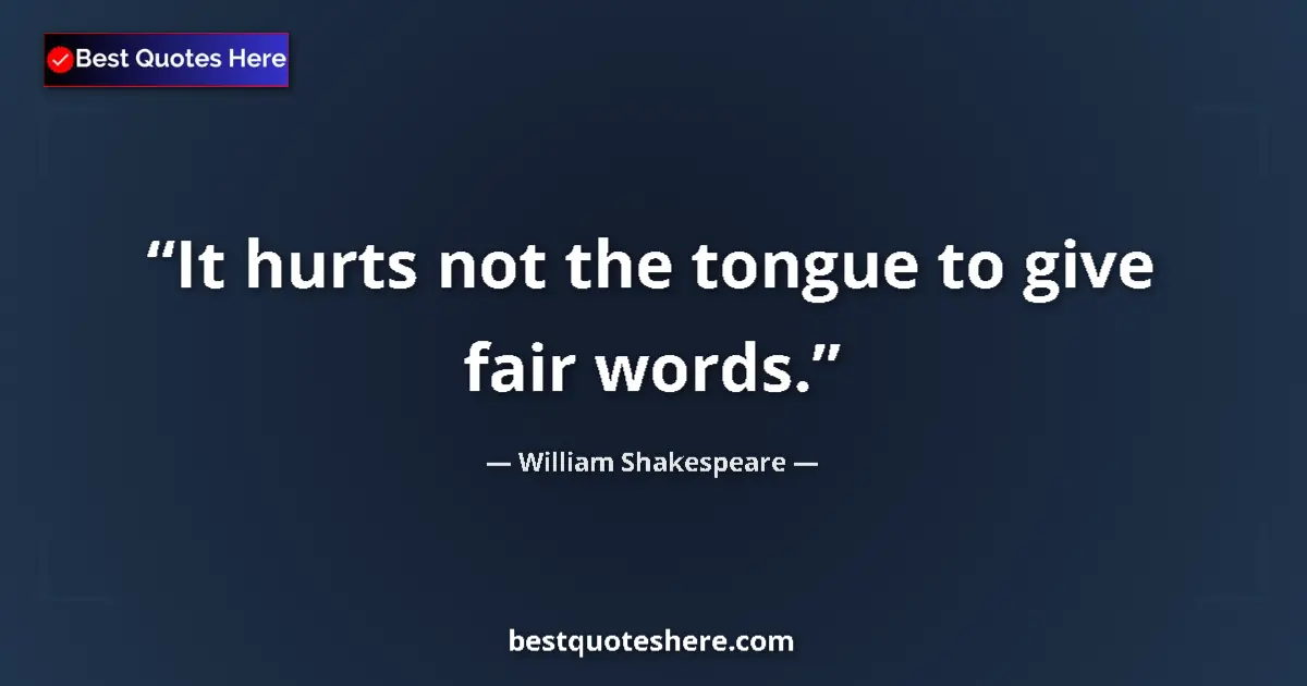 Image for the quote by William Shakespeare: It hurts not the tongue to give fair words....