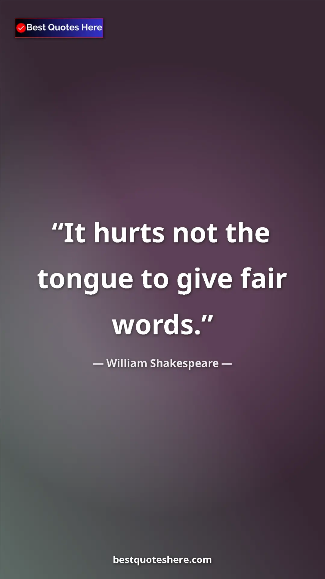 Pinterest quote poster by William Shakespeare: "It hurts not the tongue to give fair words."