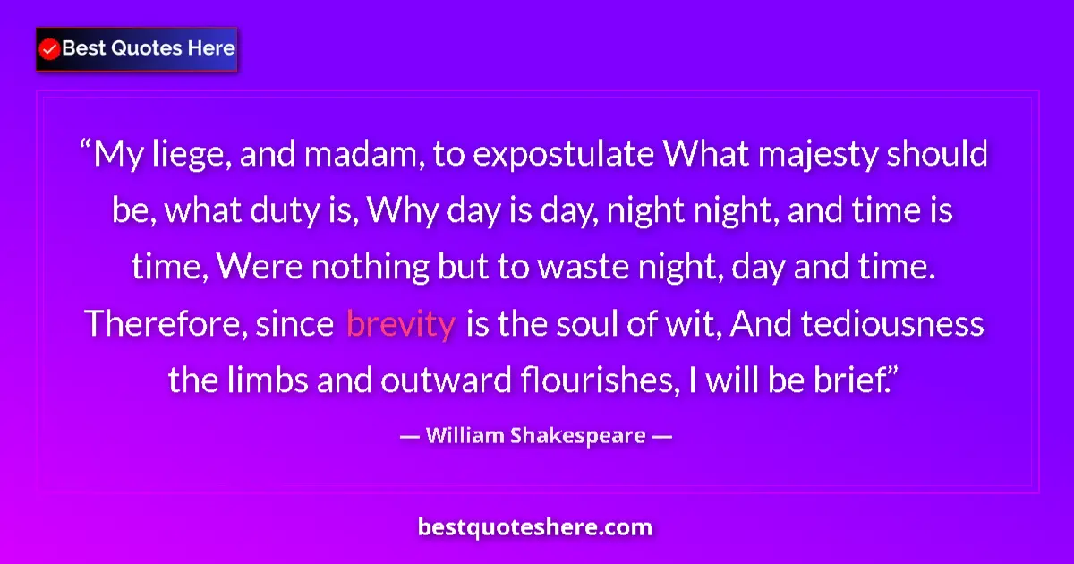 Quote by William Shakespeare: My liege, and madam, to expostulate What majesty should be, what duty is, Why day is day, night nigh...
