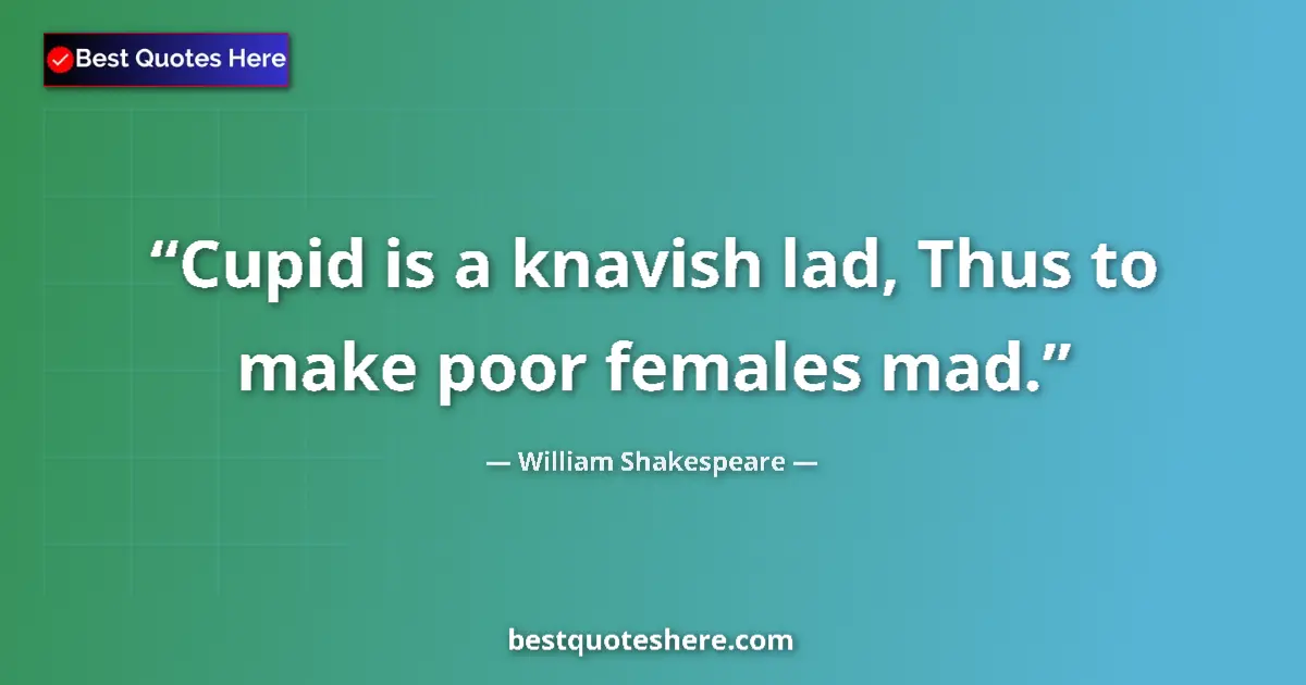 Quote by William Shakespeare: Cupid is a knavish lad, Thus to make poor females mad....