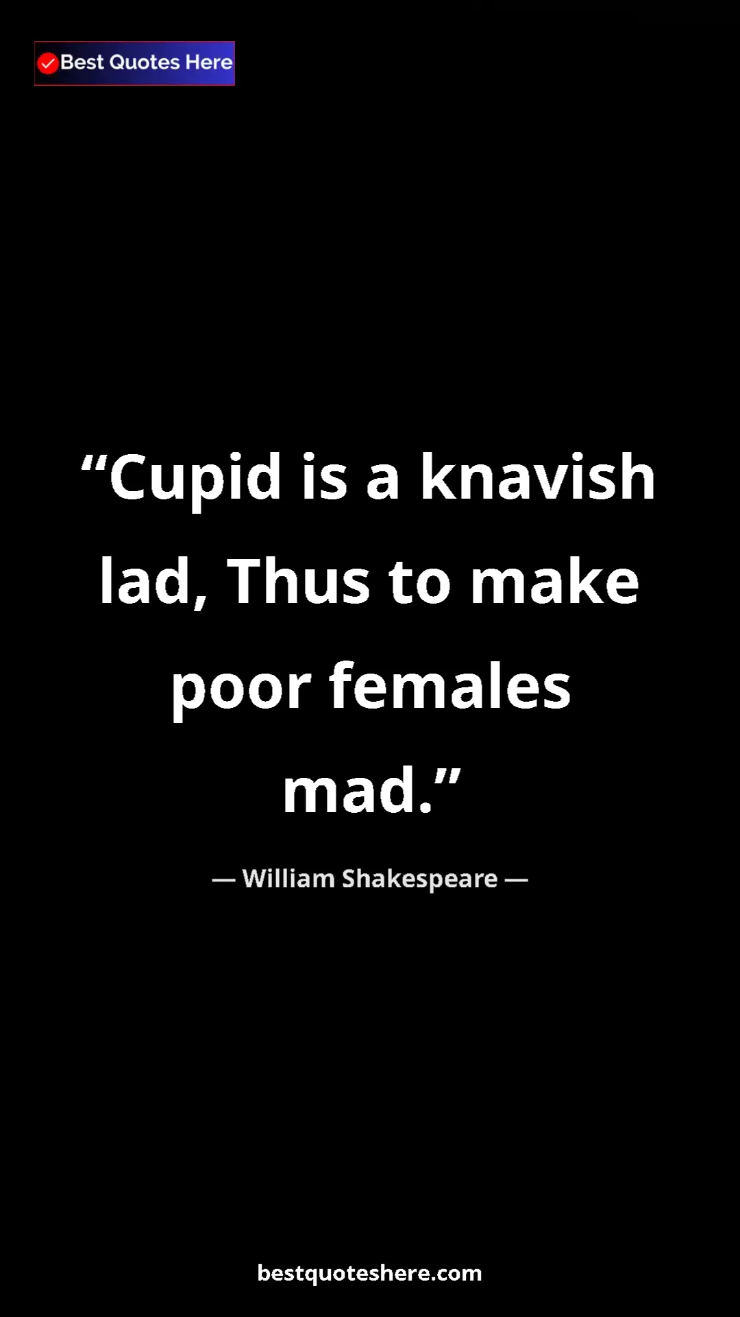 Pinterest quote poster by William Shakespeare: "Cupid is a knavish lad, Thus to make poor females mad."