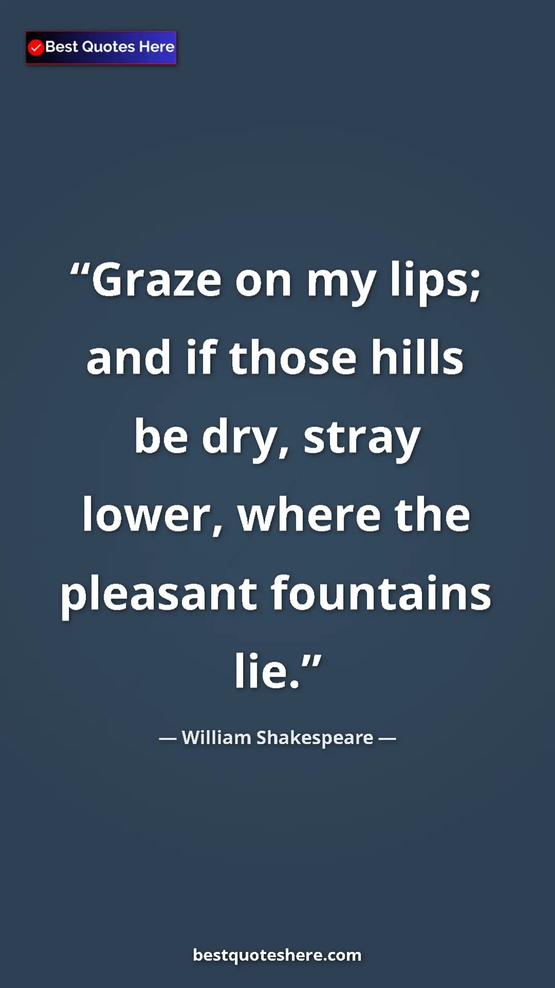 Pinterest quote poster by William Shakespeare: "Graze on my lips; and if those hills be dry, stray lower,..."