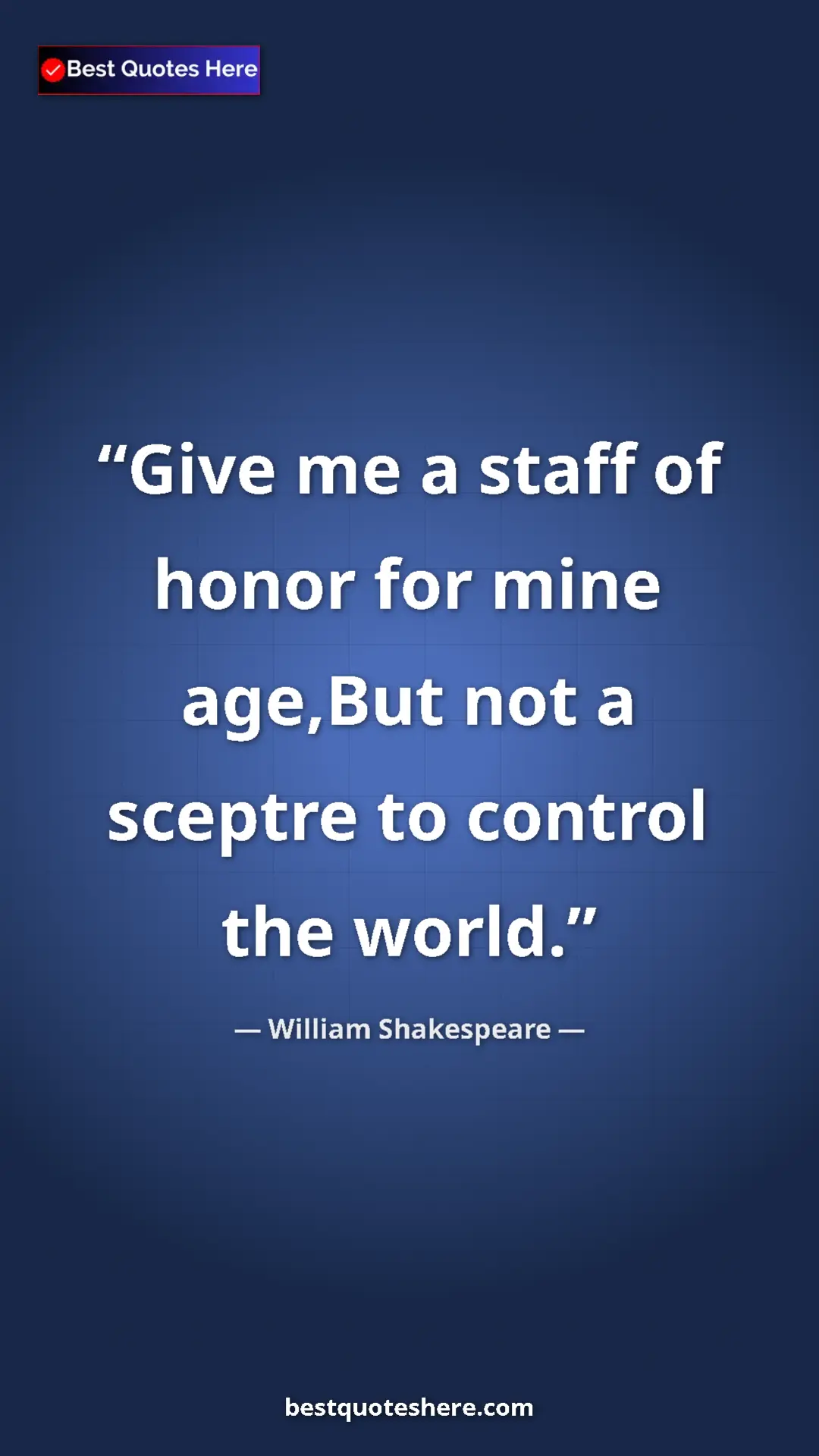 Pinterest quote poster by William Shakespeare: "Give me a staff of honor for mine age,But not a sceptre to..."