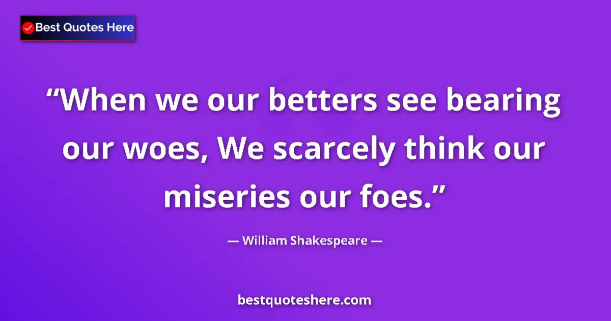 Quote by William Shakespeare: When we our betters see bearing our woes, We scarc