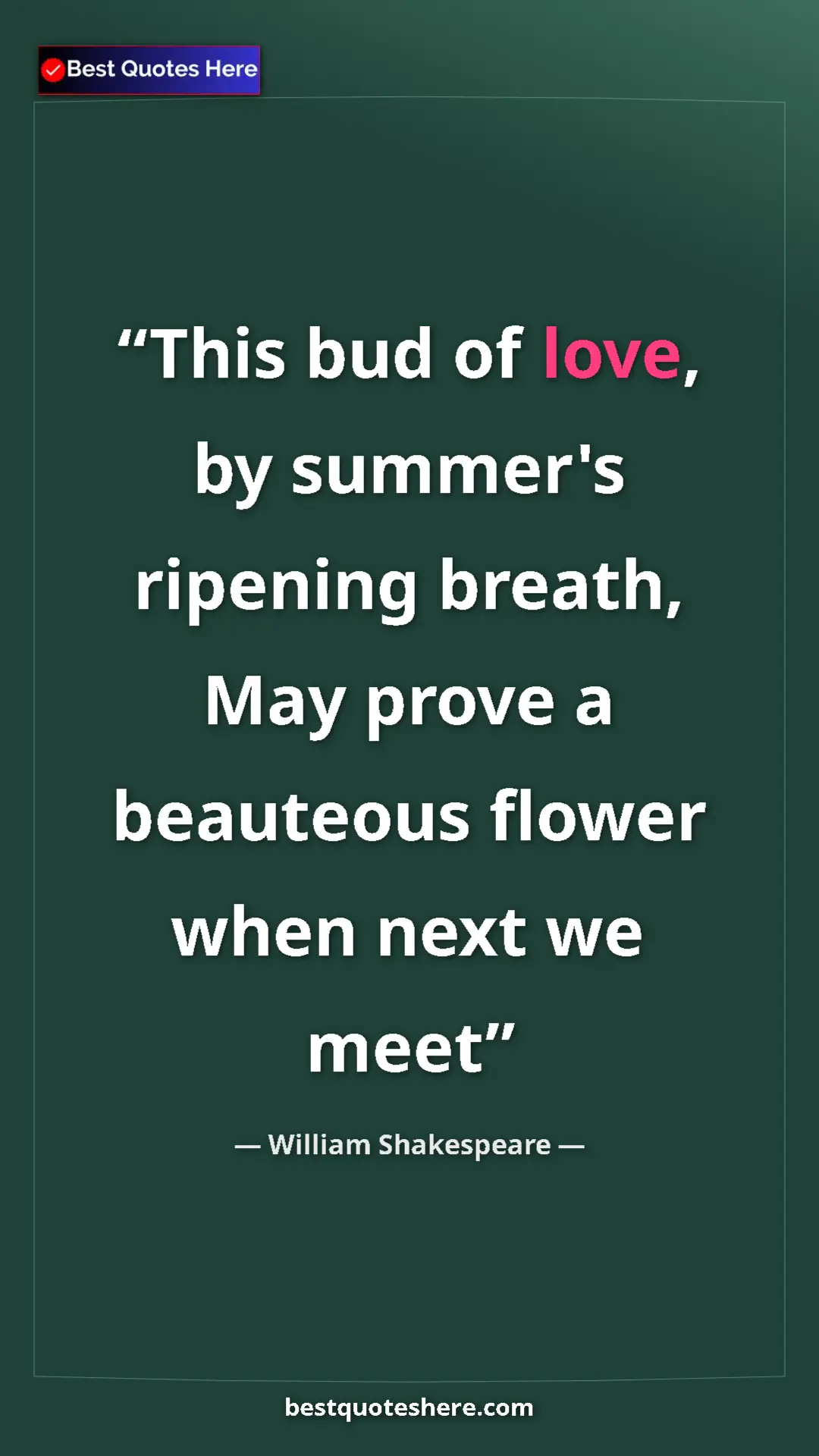 Pinterest quote poster by William Shakespeare: "This bud of love, by summer's ripening breath, May prove a..."