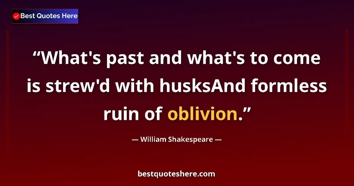 Quote by William Shakespeare: What's past and what's to come is strew'd with husksAnd formless ruin of oblivion....