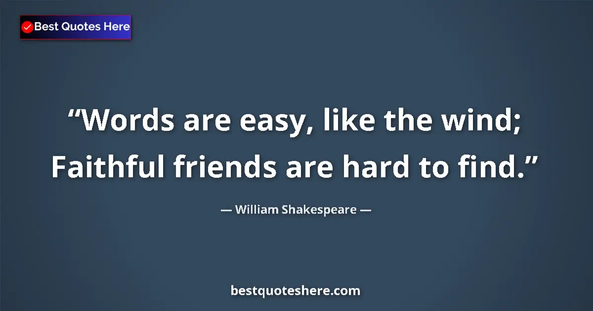 Quote by William Shakespeare: Words are easy, like the wind; Faithful friends are hard to find....