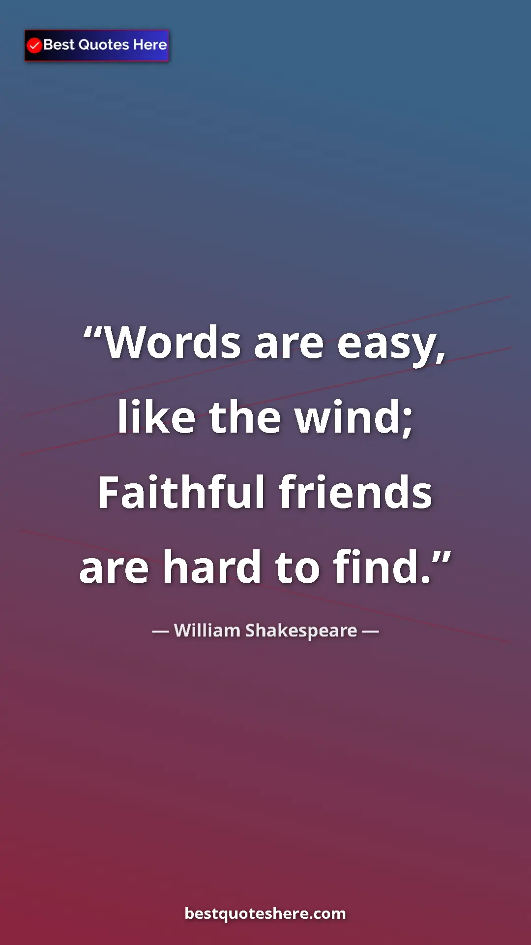 Pinterest quote poster by William Shakespeare: "Words are easy, like the wind; Faithful friends are hard to..."