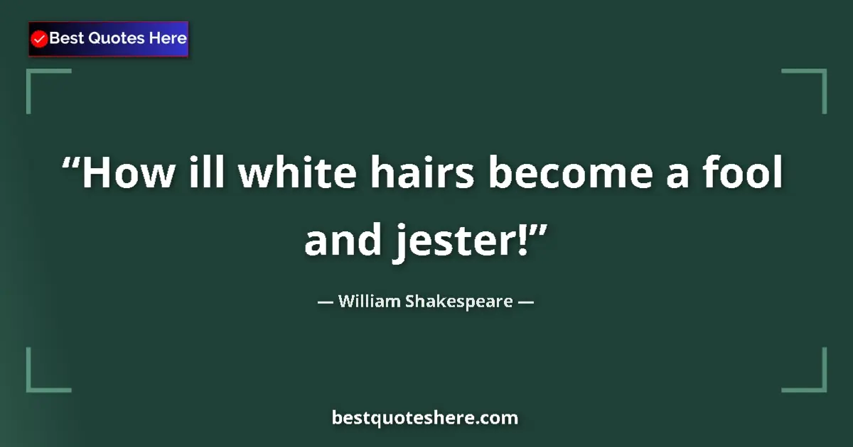 Image for the quote by William Shakespeare: How ill white hairs become a fool and jester!...
