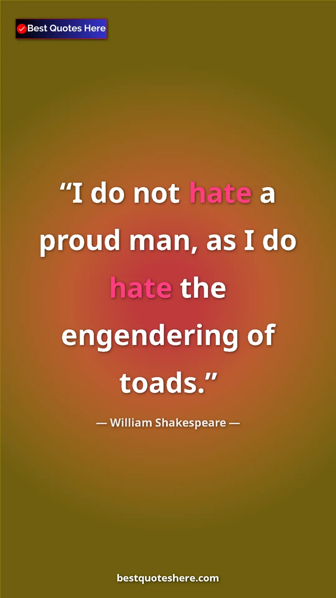 Pinterest quote poster by William Shakespeare: "I do not hate a proud man, as I do hate the engendering of..."