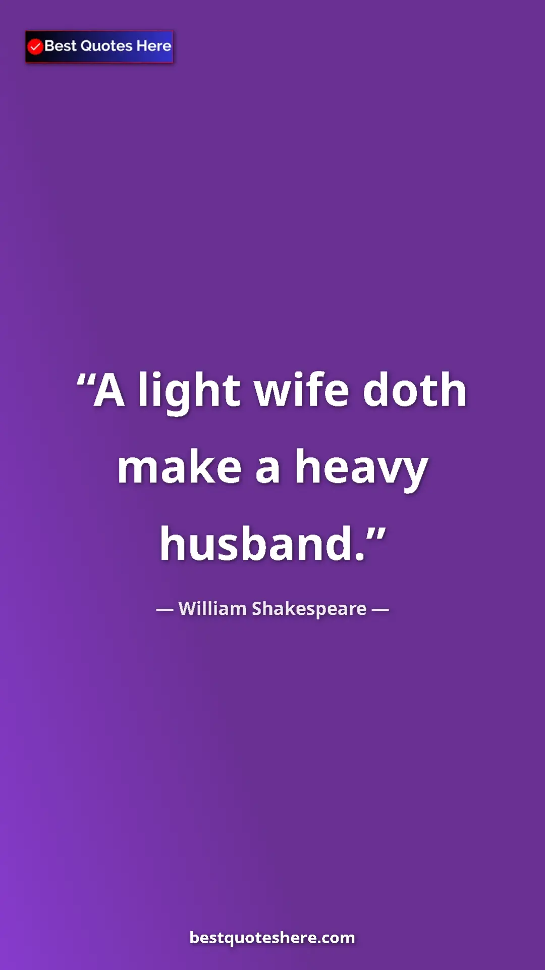 Pinterest quote poster by William Shakespeare: "A light wife doth make a heavy husband."