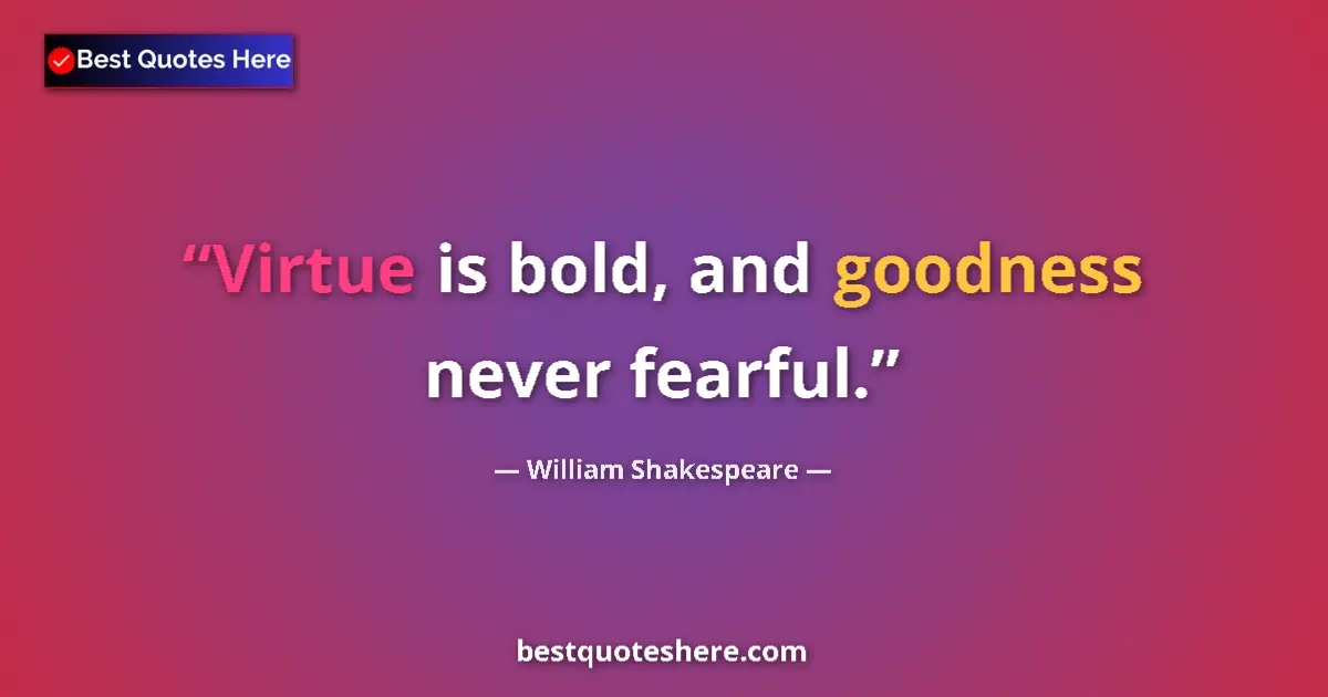 Quote by William Shakespeare: Virtue is bold, and goodness never fearful....