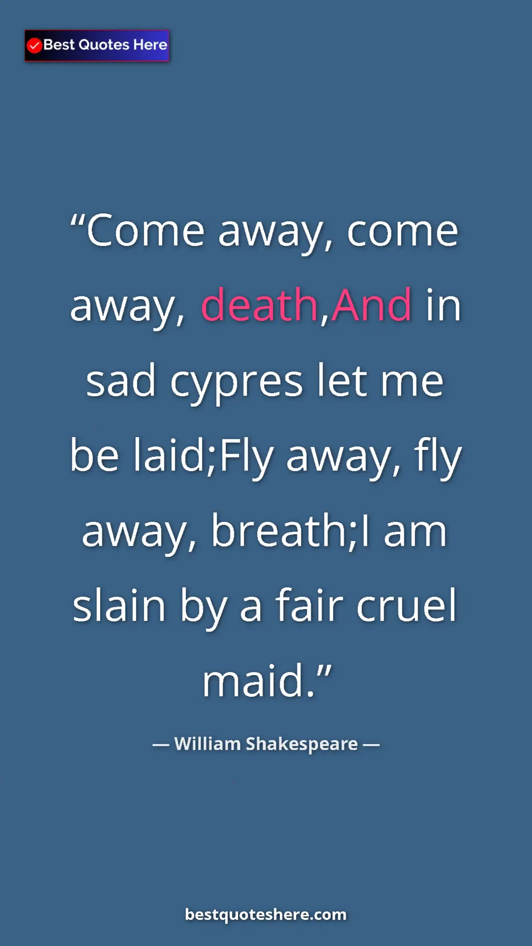 Pinterest quote poster by William Shakespeare: "Come away, come away, death,And in sad cypres let me be..."