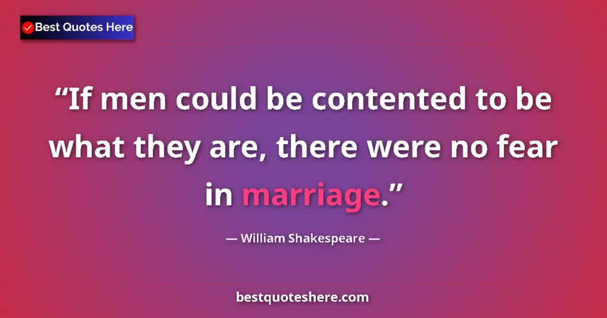 Quote by William Shakespeare: If men could be contented to be what they are, there were no fear in marriage....