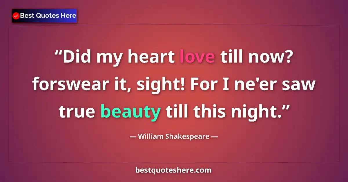 Quote by William Shakespeare: Did my heart love till now? forswear it, sight! For I ne'er saw true beauty till this night....