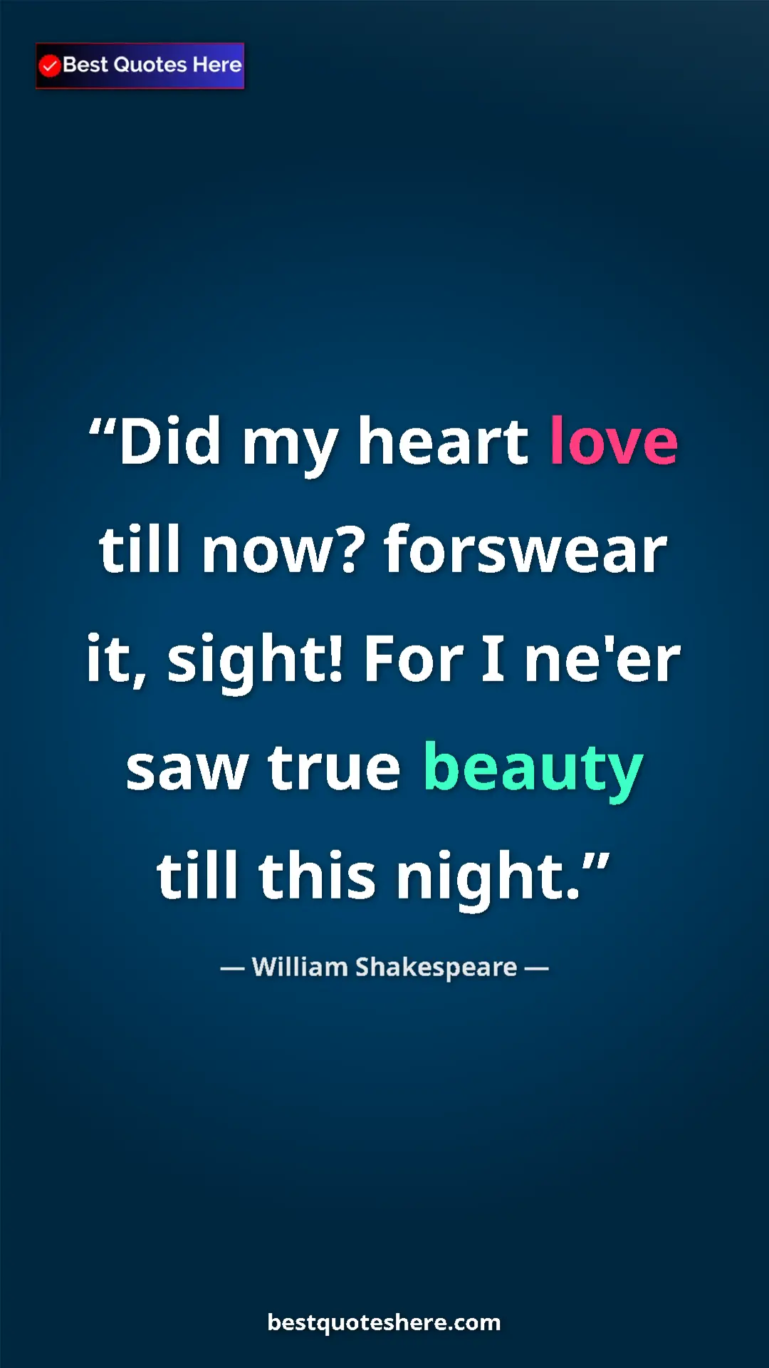 Pinterest quote poster by William Shakespeare: "Did my heart love till now? forswear it, sight! For I ne'er..."