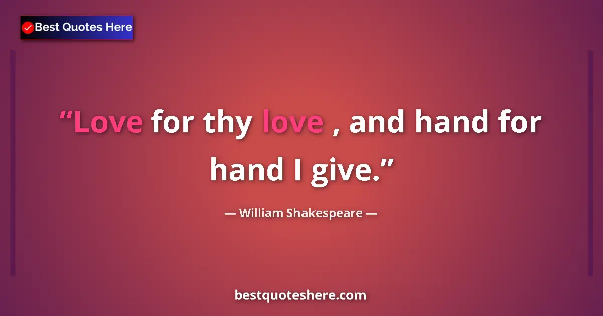 Quote by William Shakespeare: Love for thy love , and hand for hand I give....