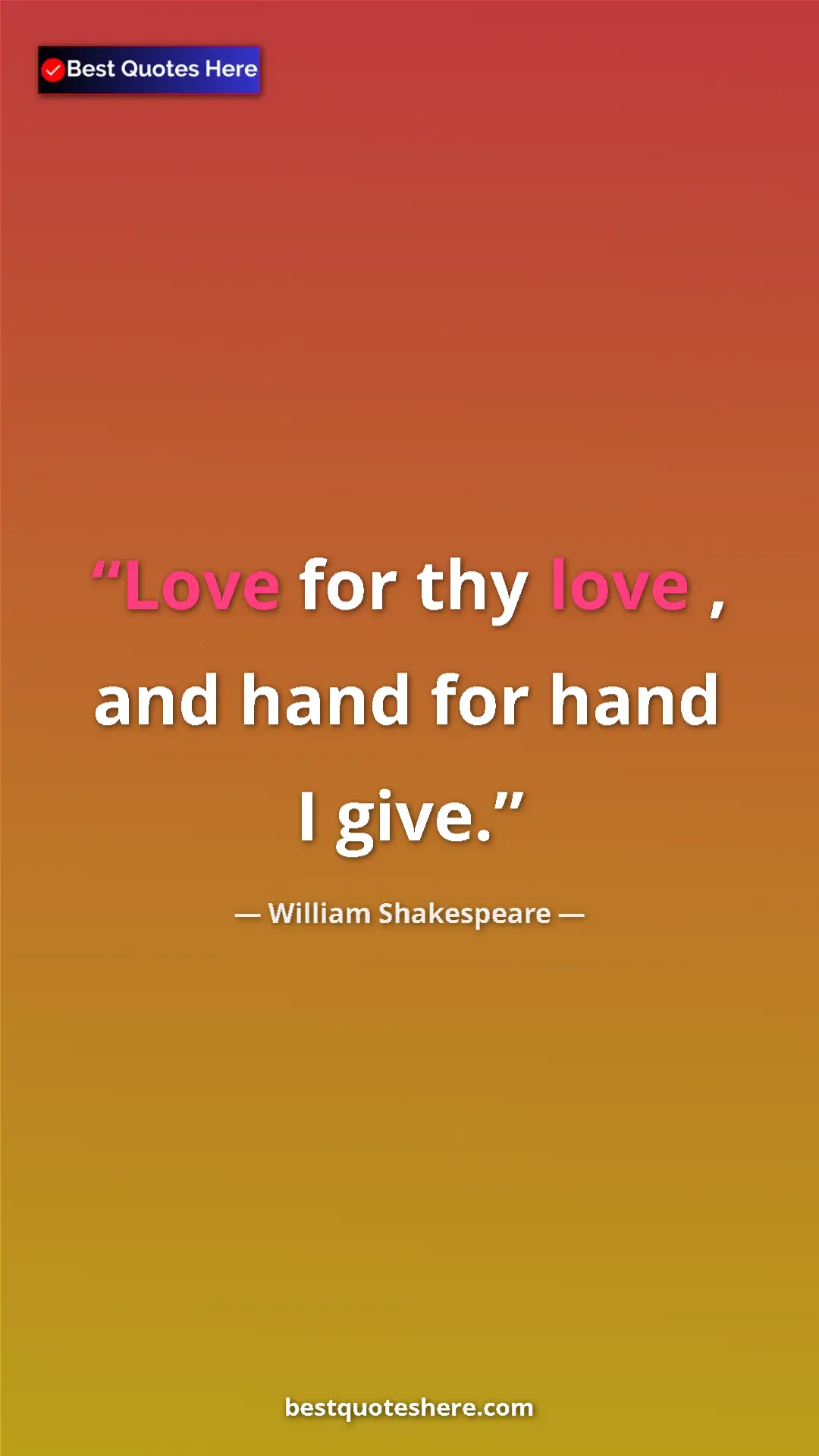 Pinterest quote poster by William Shakespeare: "Love for thy love , and hand for hand I give."