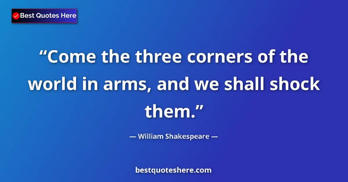 Quote by William Shakespeare: Come the three corners of the world in arms, and we shall shock them....