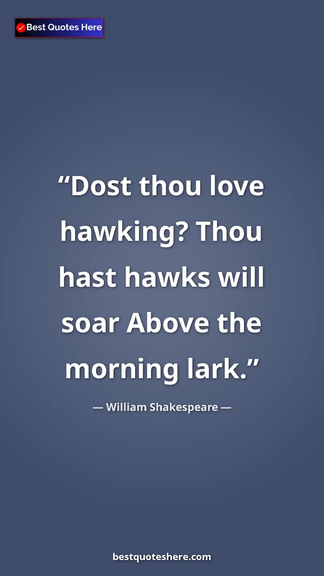 Pinterest quote poster by William Shakespeare: "Dost thou love hawking? Thou hast hawks will soar Above the..."
