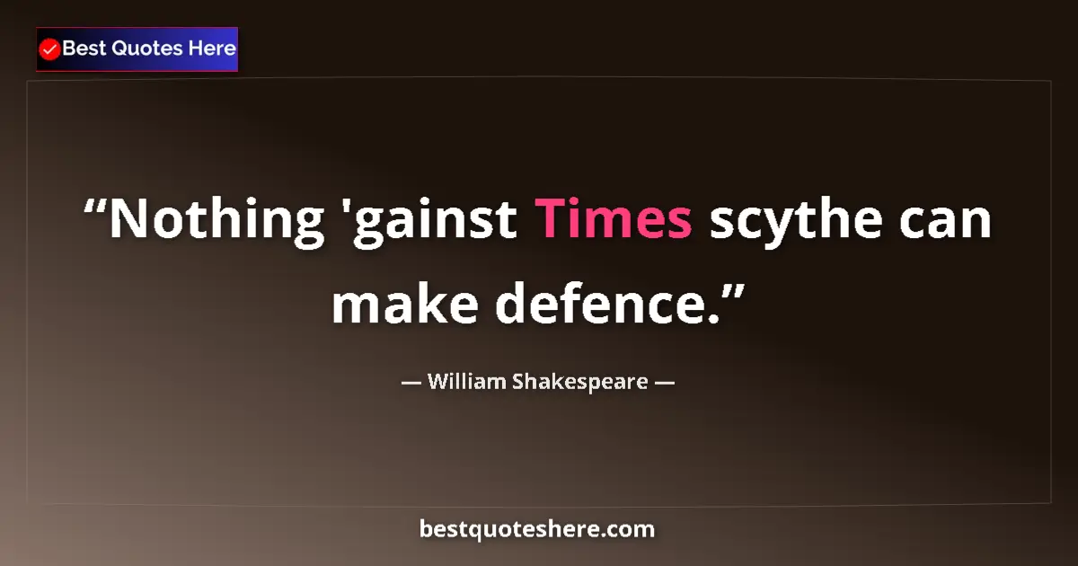 Quote by William Shakespeare: Nothing 'gainst Times scythe can make defence....