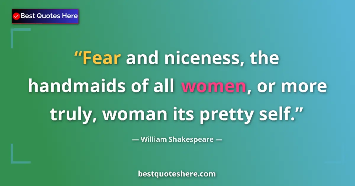 Image for the quote by William Shakespeare: Fear and niceness, the handmaids of all women, or more truly, woman its pretty self....