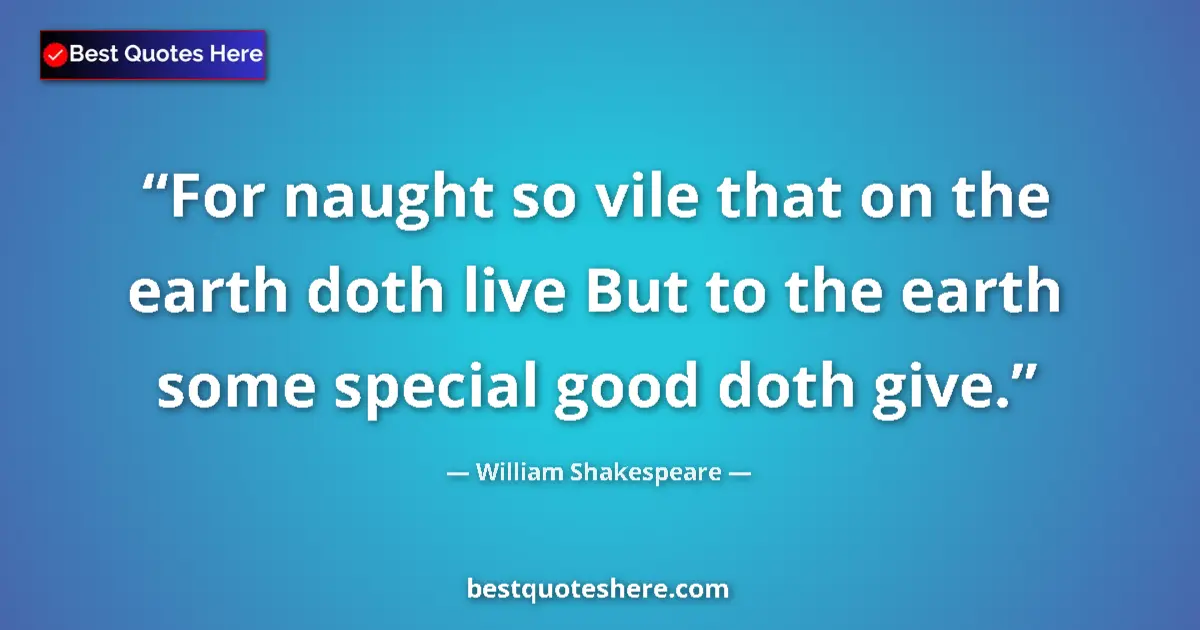 Quote by William Shakespeare: For naught so vile that on the earth doth live But