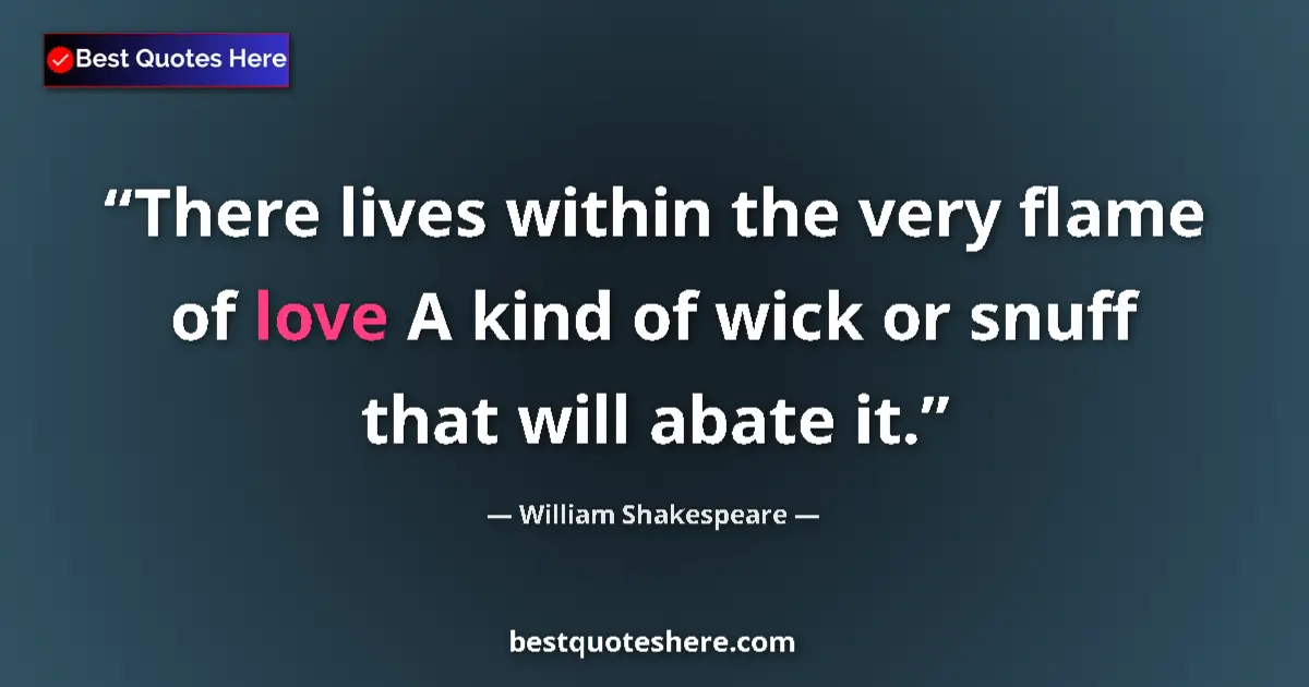 Quote by William Shakespeare: There lives within the very flame of love A kind of wick or snuff that will abate it....