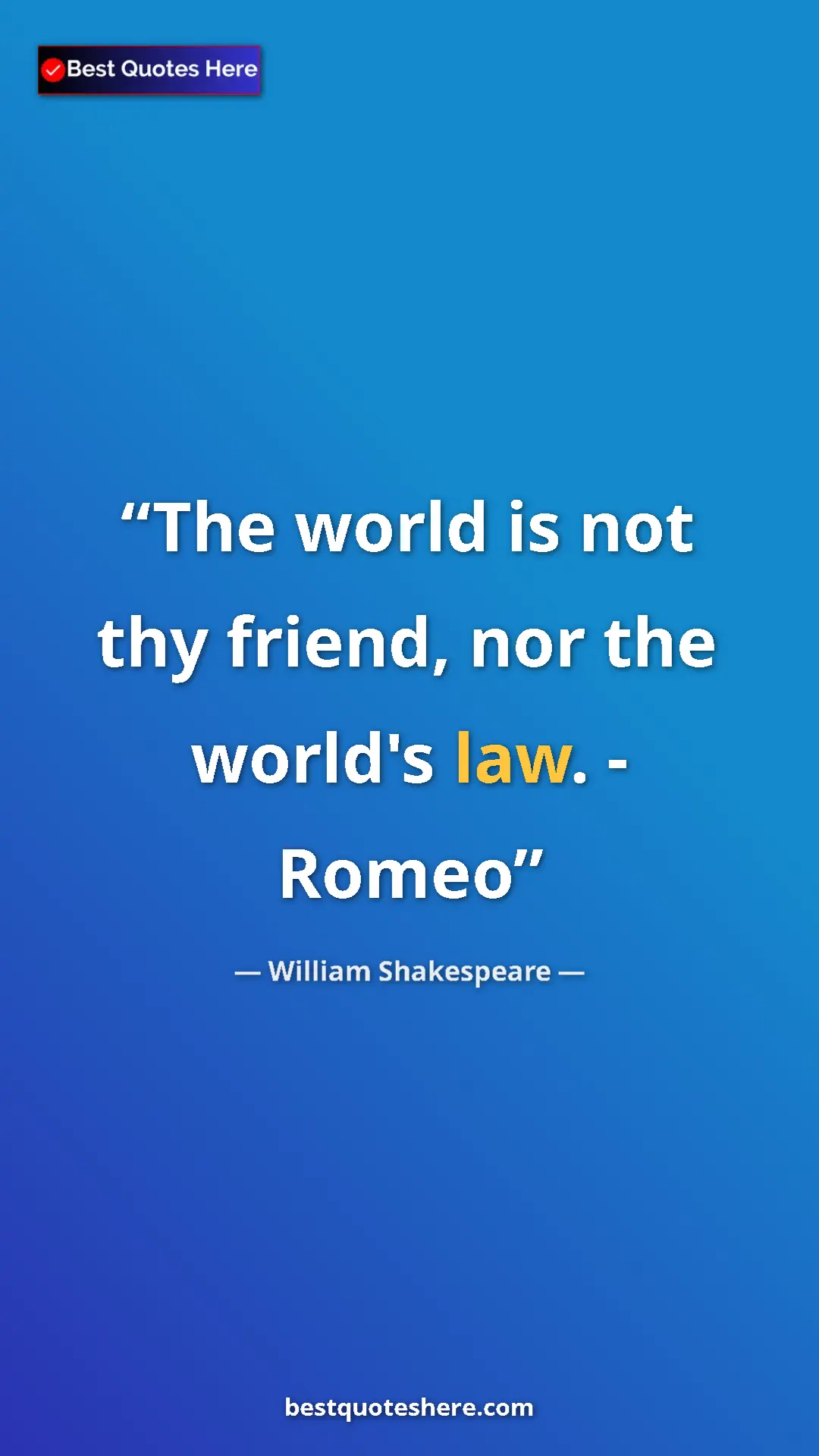 Pinterest quote poster by William Shakespeare: "The world is not thy friend, nor the world's law. - Romeo"