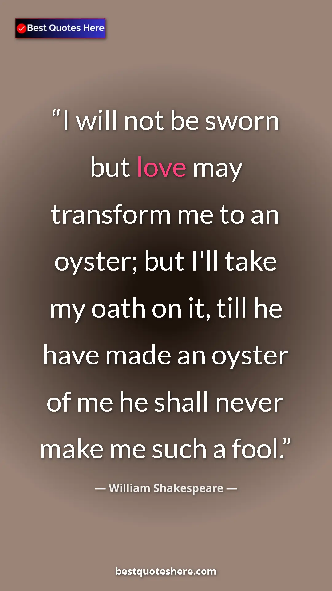 Pinterest quote poster by William Shakespeare: "I will not be sworn but love may transform me to an oyster;..."