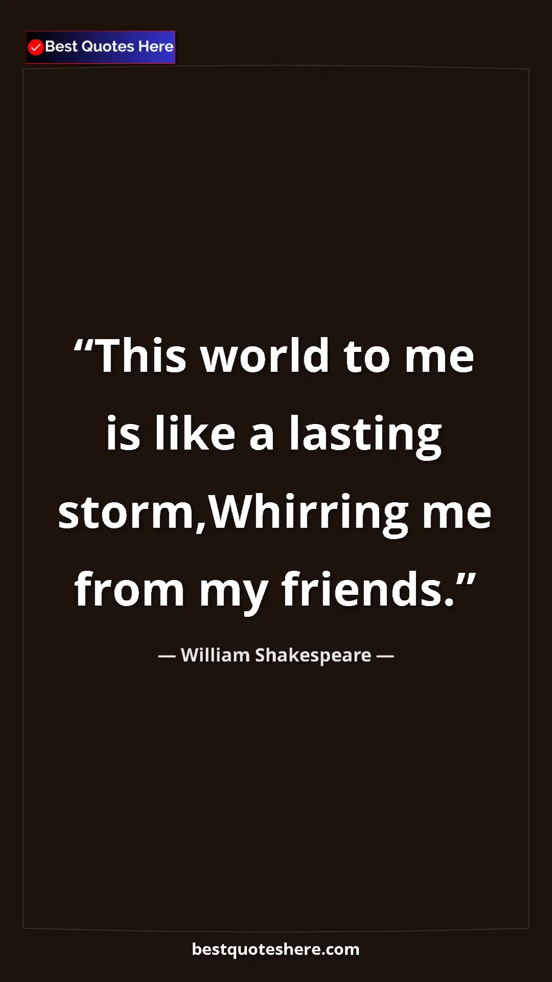 Pinterest quote poster by William Shakespeare: "This world to me is like a lasting storm,Whirring me from..."