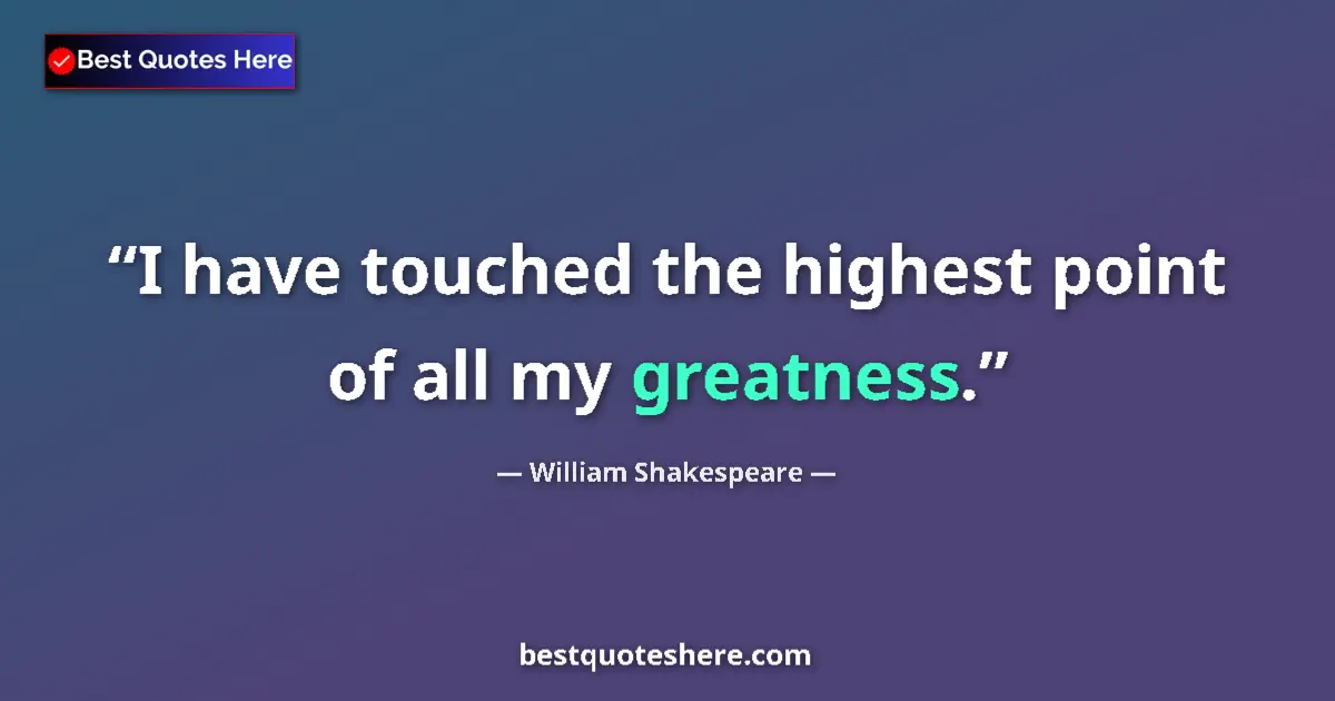 Quote by William Shakespeare: I have touched the highest point of all my greatne