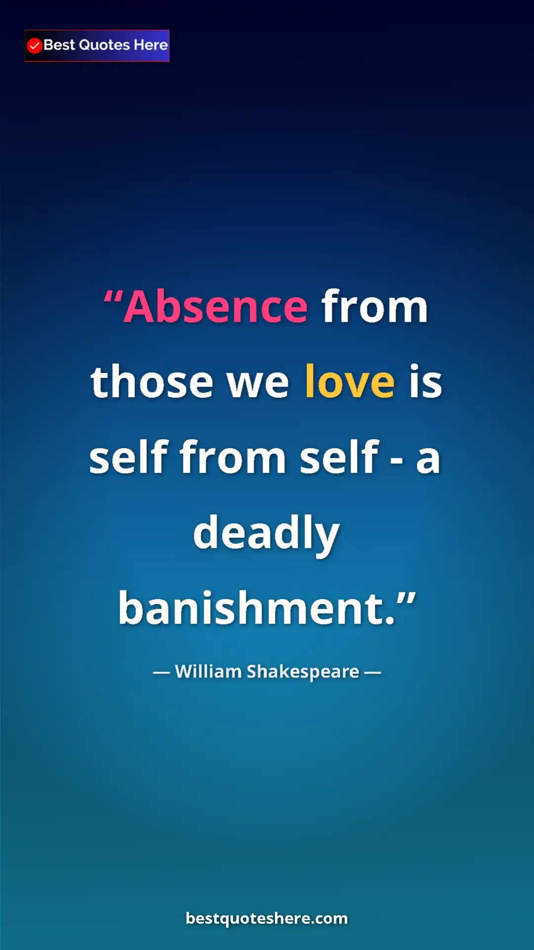 Pinterest quote poster by William Shakespeare: "Absence from those we love is self from self - a deadly..."