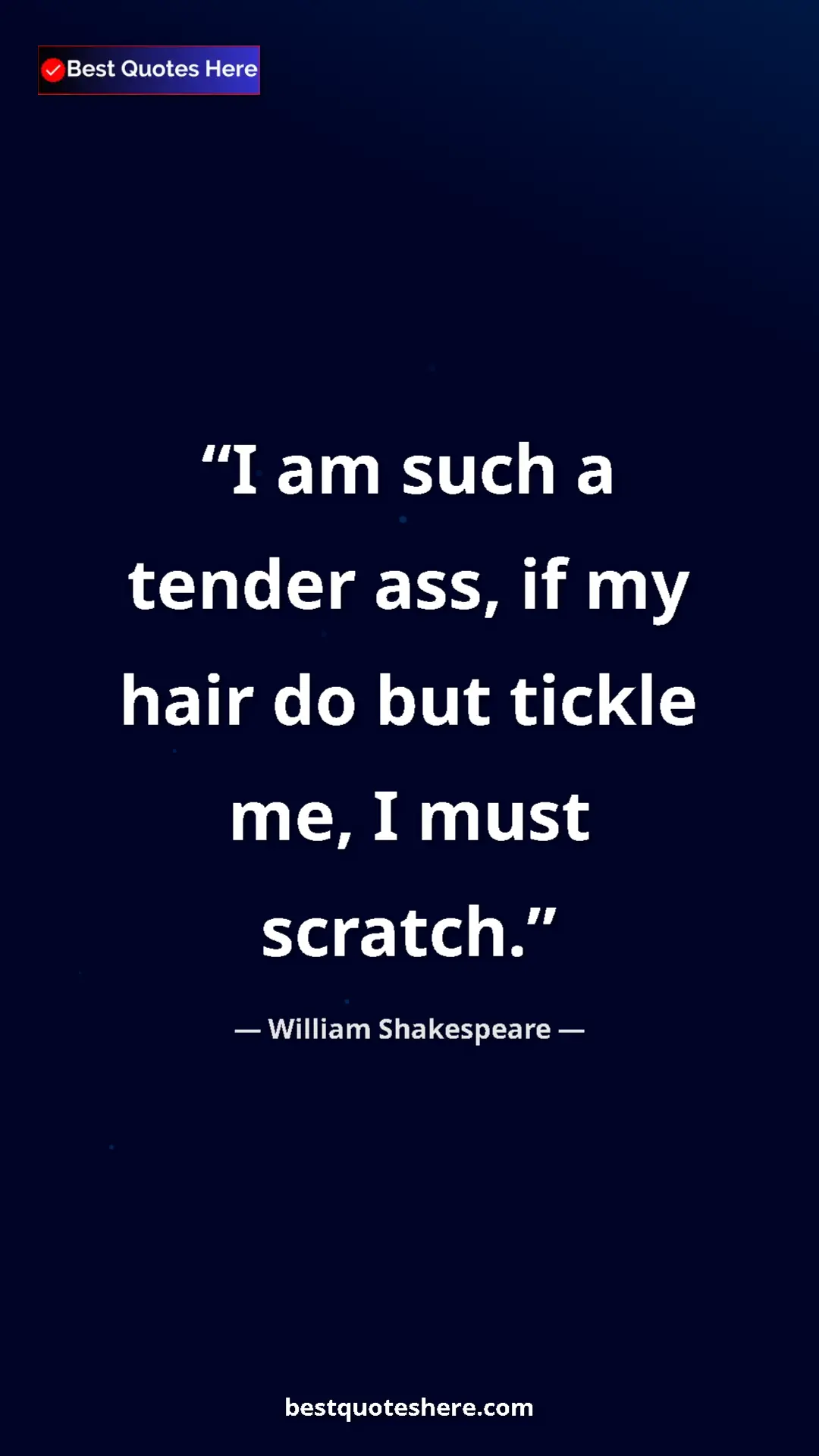Pinterest quote poster by William Shakespeare: "I am such a tender ass, if my hair do but tickle me, I must..."
