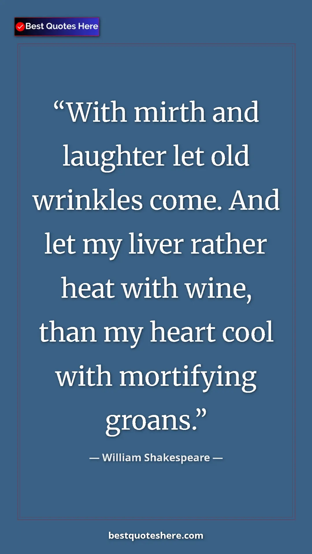 Pinterest quote poster by William Shakespeare: "With mirth and laughter let old wrinkles come. And let my..."