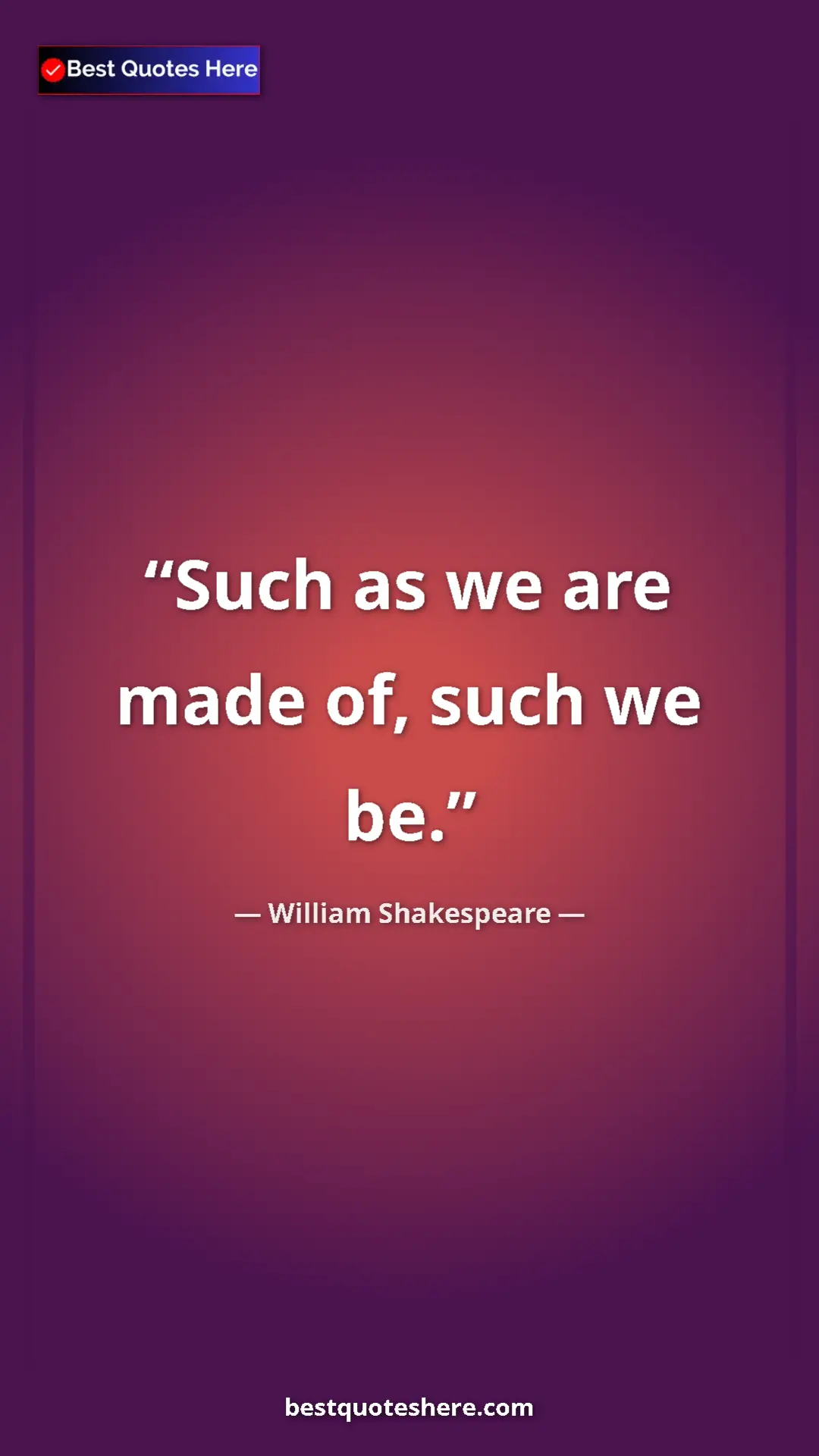 William Shakespeare Quote Card: "Such as we are made of, such we be." Pinterest quote poster by William Shakespeare: "Such as we are made of, such we be."