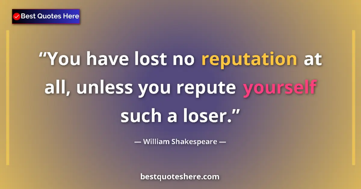 Quote by William Shakespeare: You have lost no reputation at all, unless you rep