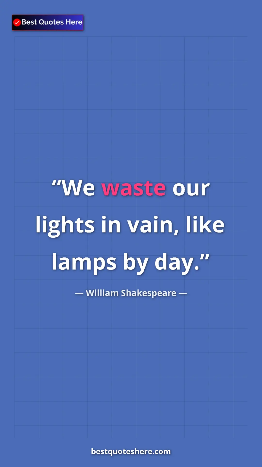 Pinterest quote poster by William Shakespeare: "We waste our lights in vain, like lamps by day."