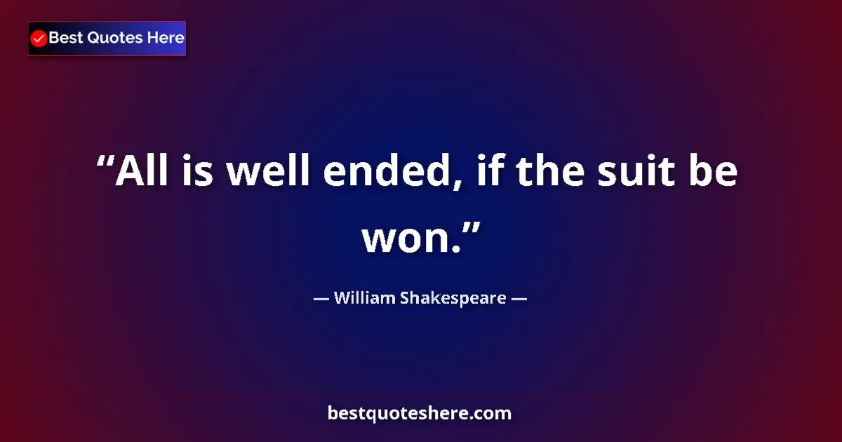 Quote by William Shakespeare: All is well ended, if the suit be won.